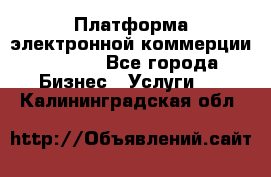 Платформа электронной коммерции GIG-OS - Все города Бизнес » Услуги   . Калининградская обл.